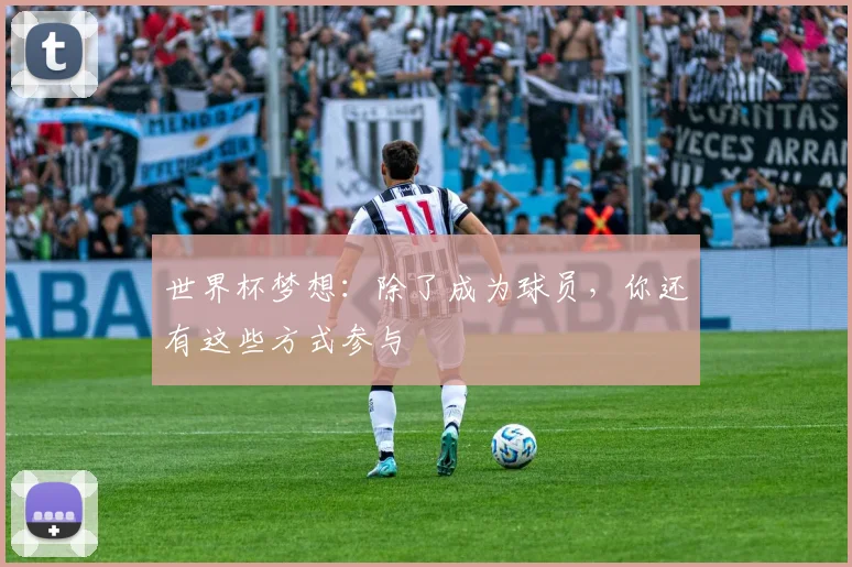 世界杯梦想：除了成为球员，你还有这些方式参与