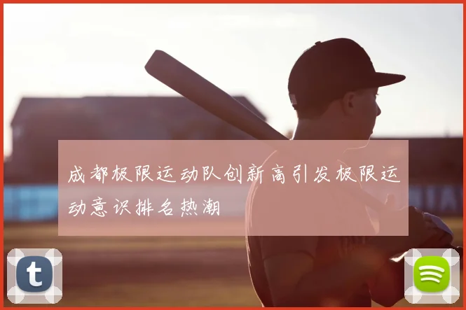 成都极限运动队创新高引发极限运动意识排名热潮