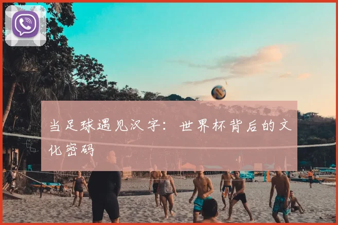 当足球遇见汉字：世界杯背后的文化密码