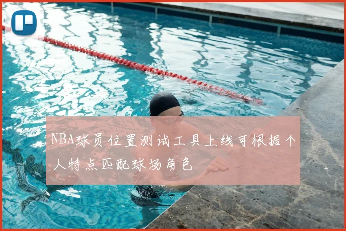 NBA球员位置测试工具上线可根据个人特点匹配球场角色
