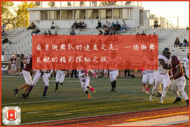 南京街舞队的速度之美：一场街舞巨献的精彩探秘之旅