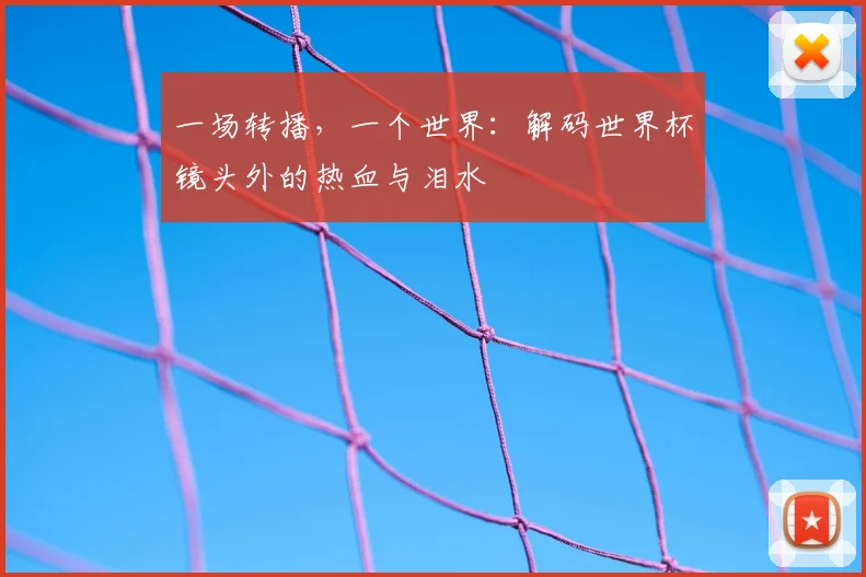 一场转播，一个世界：解码世界杯镜头外的热血与泪水
