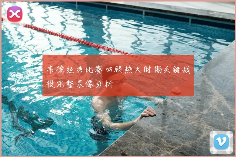 韦德经典比赛回顾热火时期关键战役完整录像分析