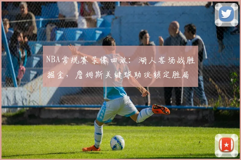 NBA常规赛录像回放：湖人客场战胜掘金，詹姆斯关键球助攻锁定胜局