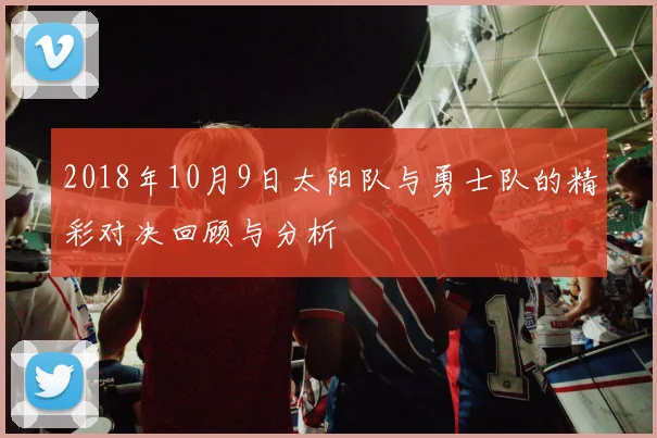 2018年10月9日太阳队与勇士队的精彩对决回顾与分析