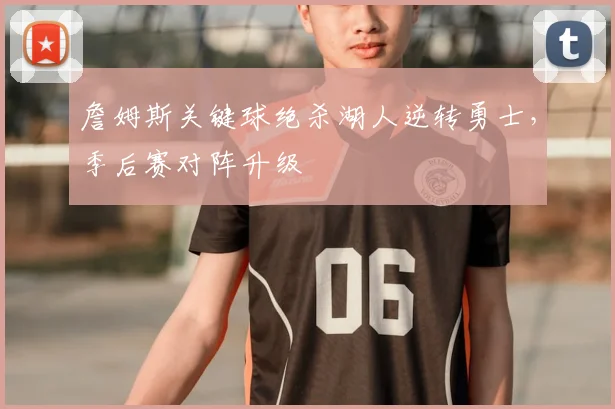 詹姆斯关键球绝杀湖人逆转勇士，季后赛对阵升级