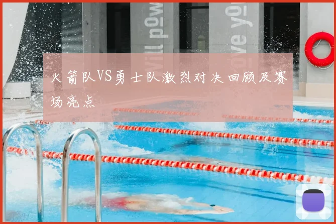 火箭队VS勇士队激烈对决回顾及赛场亮点